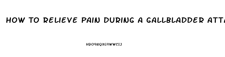 How To Relieve Pain During A Gallbladder Attack