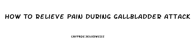 How To Relieve Pain During Gallbladder Attack