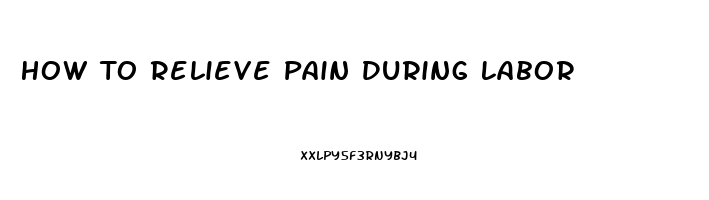 How To Relieve Pain During Labor