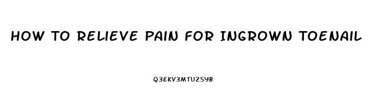 How To Relieve Pain For Ingrown Toenail