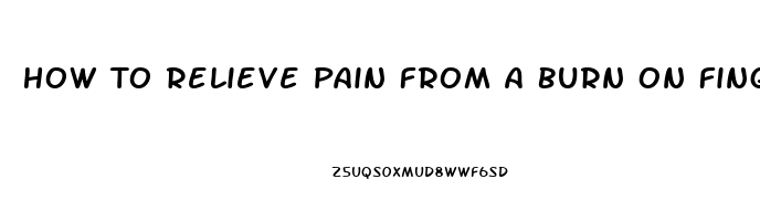 How To Relieve Pain From A Burn On Finger