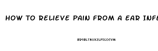 How To Relieve Pain From A Ear Infection