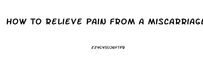 How To Relieve Pain From A Miscarriage