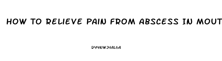 How To Relieve Pain From Abscess In Mouth