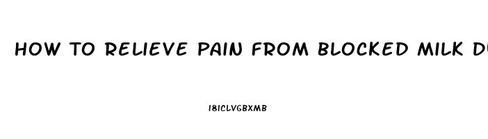 How To Relieve Pain From Blocked Milk Duct