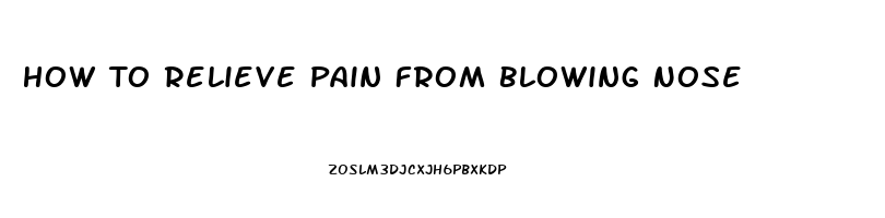 How To Relieve Pain From Blowing Nose