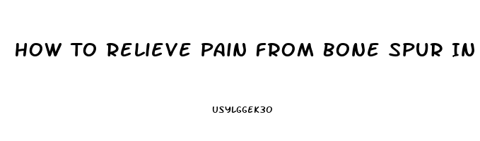 How To Relieve Pain From Bone Spur In Foot