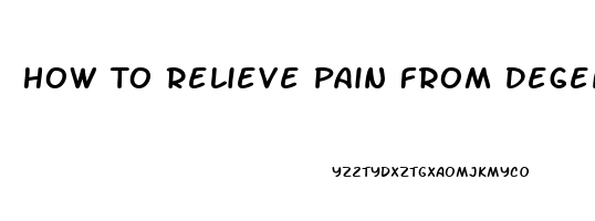 How To Relieve Pain From Degenerative Disc Disease