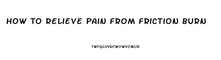 How To Relieve Pain From Friction Burn