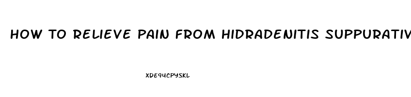 How To Relieve Pain From Hidradenitis Suppurativa