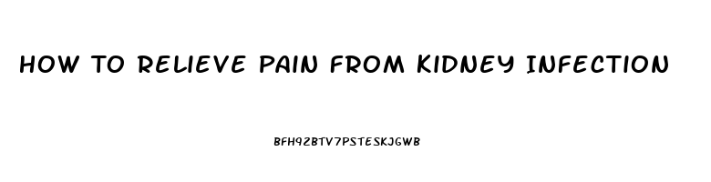 How To Relieve Pain From Kidney Infection