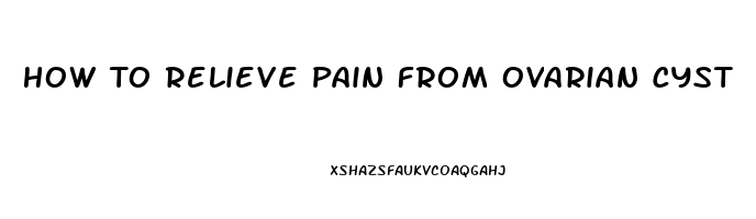 How To Relieve Pain From Ovarian Cyst