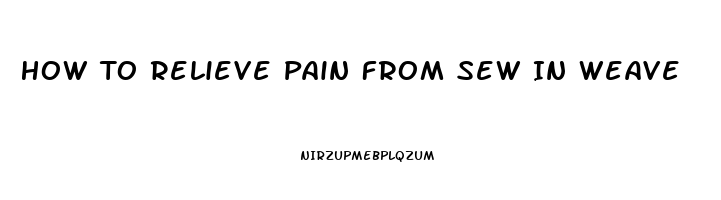 How To Relieve Pain From Sew In Weave