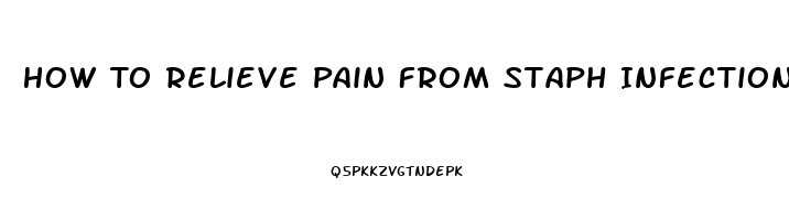 How To Relieve Pain From Staph Infection