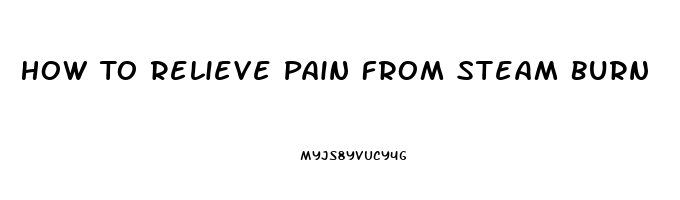 How To Relieve Pain From Steam Burn