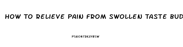 How To Relieve Pain From Swollen Taste Buds