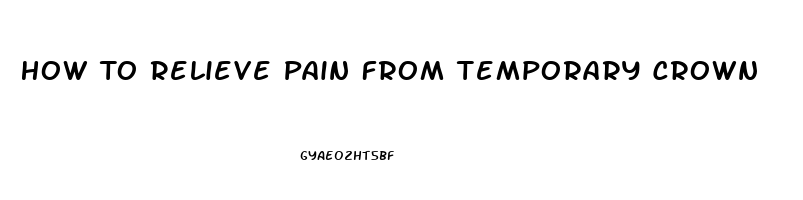 How To Relieve Pain From Temporary Crown