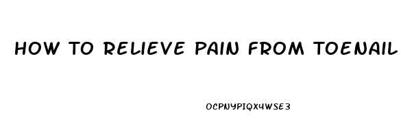 How To Relieve Pain From Toenail Fungus