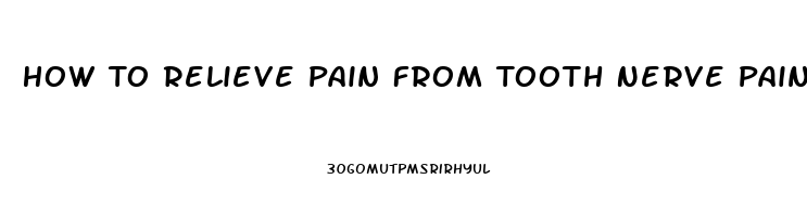 How To Relieve Pain From Tooth Nerve Pain