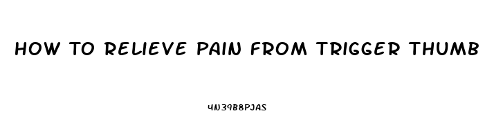 How To Relieve Pain From Trigger Thumb