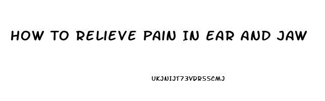 How To Relieve Pain In Ear And Jaw