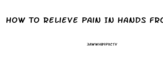 How To Relieve Pain In Hands From Carpal Tunnel