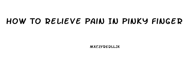 How To Relieve Pain In Pinky Finger