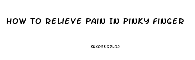 How To Relieve Pain In Pinky Finger