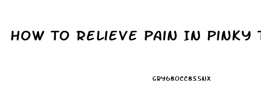 How To Relieve Pain In Pinky Toe