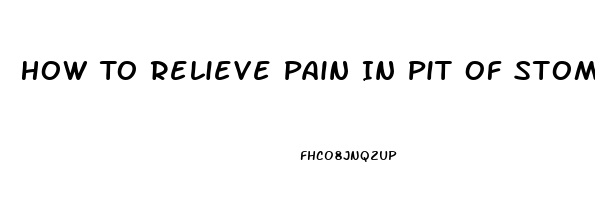 How To Relieve Pain In Pit Of Stomach