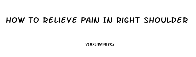 How To Relieve Pain In Right Shoulder