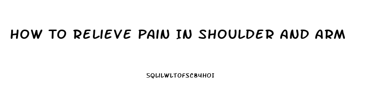 How To Relieve Pain In Shoulder And Arm