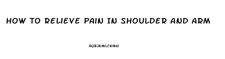 How To Relieve Pain In Shoulder And Arm