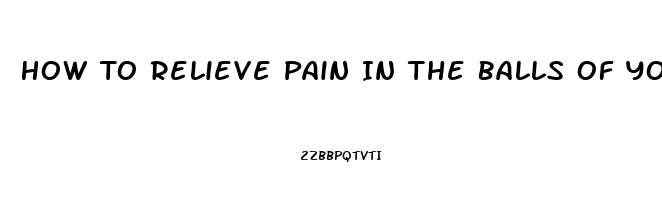 How To Relieve Pain In The Balls Of Your Feet