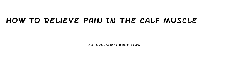 How To Relieve Pain In The Calf Muscle