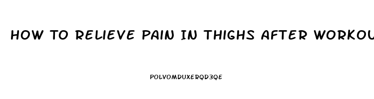 How To Relieve Pain In Thighs After Workout