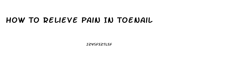 How To Relieve Pain In Toenail