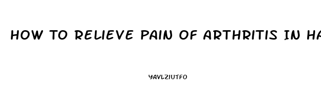 How To Relieve Pain Of Arthritis In Hands