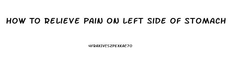 How To Relieve Pain On Left Side Of Stomach