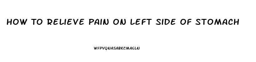 How To Relieve Pain On Left Side Of Stomach