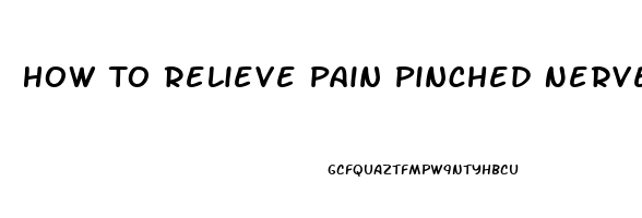 How To Relieve Pain Pinched Nerve In Neck