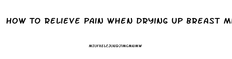 How To Relieve Pain When Drying Up Breast Milk