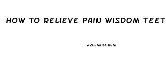 How To Relieve Pain Wisdom Teeth Removal