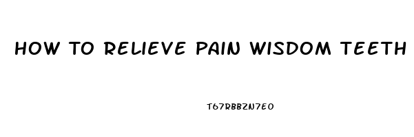 How To Relieve Pain Wisdom Teeth Removal