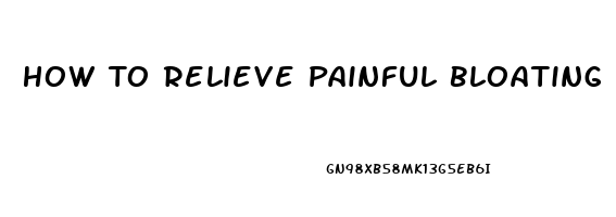 How To Relieve Painful Bloating