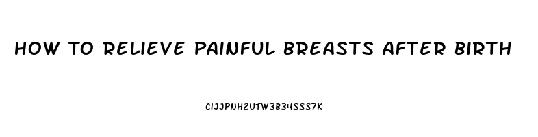 How To Relieve Painful Breasts After Birth