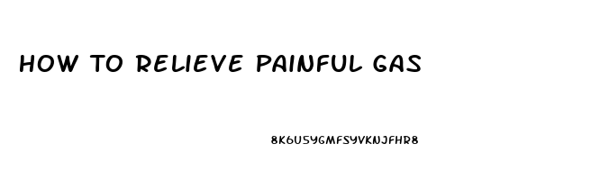 How To Relieve Painful Gas