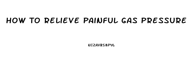 How To Relieve Painful Gas Pressure