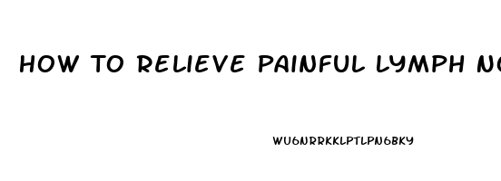 How To Relieve Painful Lymph Nodes