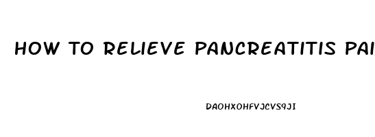 How To Relieve Pancreatitis Pain